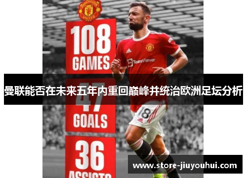 曼联能否在未来五年内重回巅峰并统治欧洲足坛分析