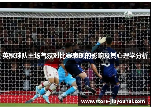 英冠球队主场气氛对比赛表现的影响及其心理学分析 英冠球队主场气氛对比赛表现的影响及其心理学分析