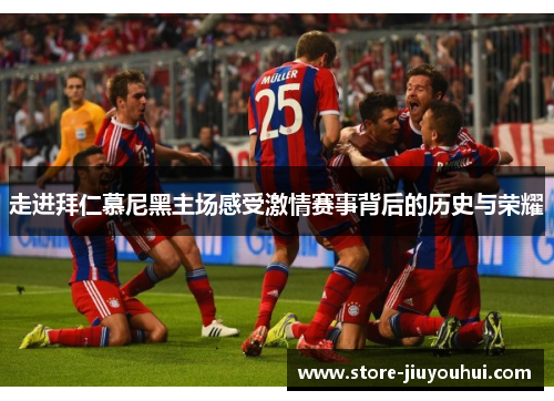 走进拜仁慕尼黑主场感受激情赛事背后的历史与荣耀