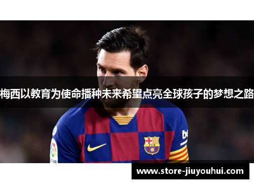 梅西以教育为使命播种未来希望点亮全球孩子的梦想之路